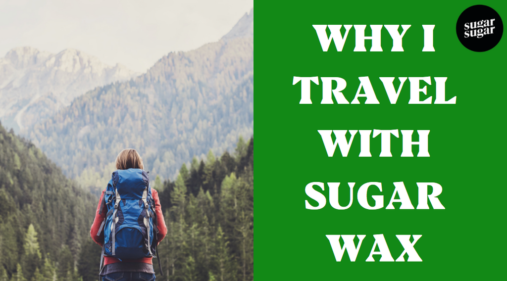 Why I travel with Sugar Wax