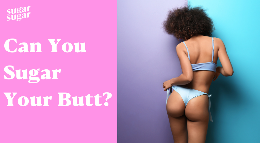 Can You Sugar Your Butt?