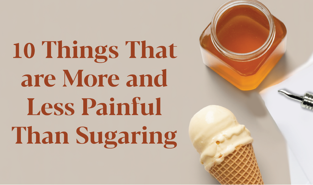 10 Things That Are More and Less Painful Than Sugaring