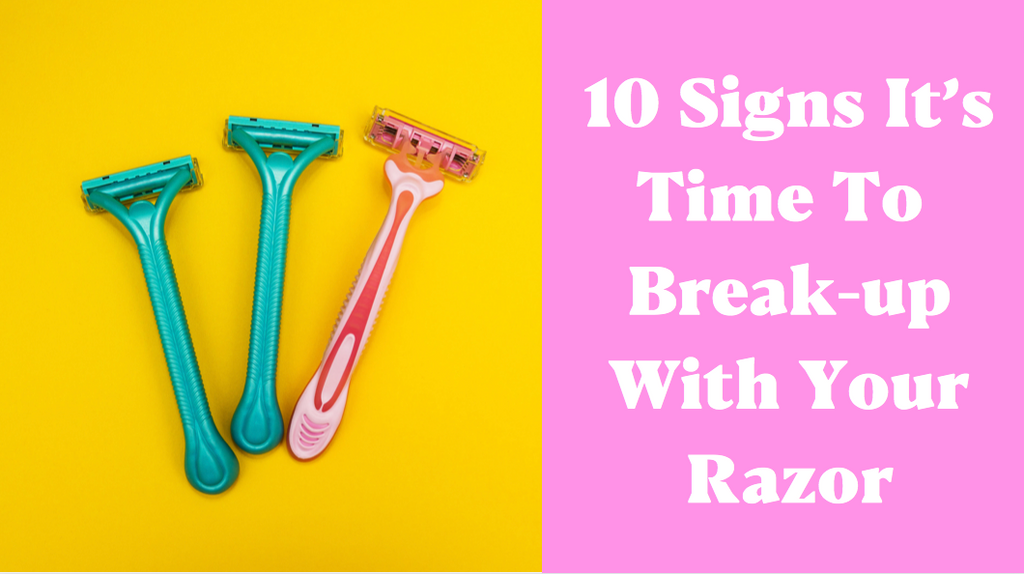 10 Signs Its Time To Break-Up With Your Razor