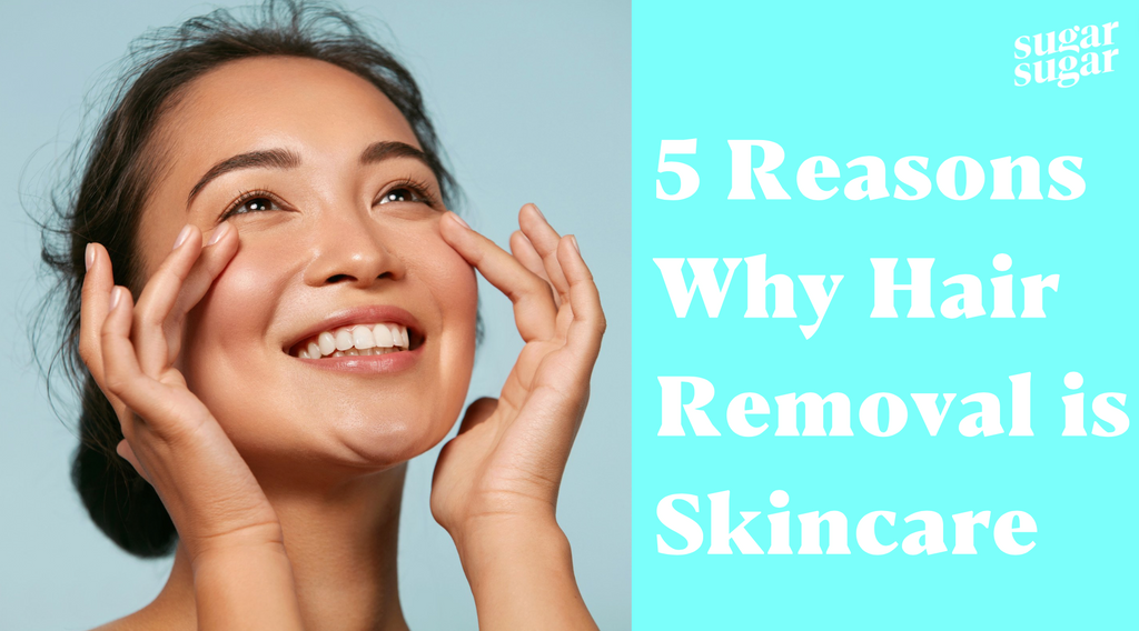 5 Reasons Why Hair Removal Is Skincare With Sugar Sugar Wax