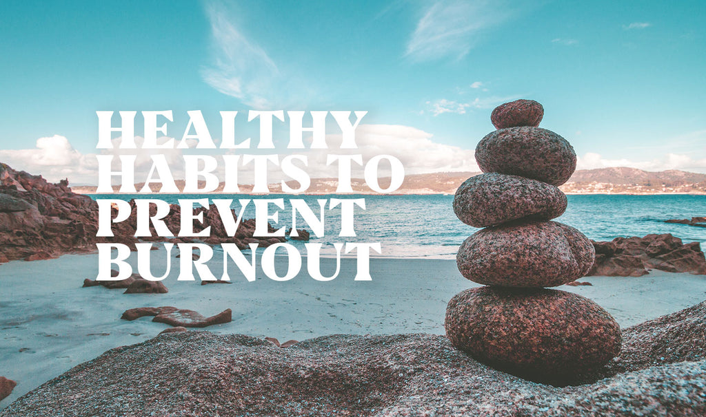 Healthy Habits To Prevent Burnout