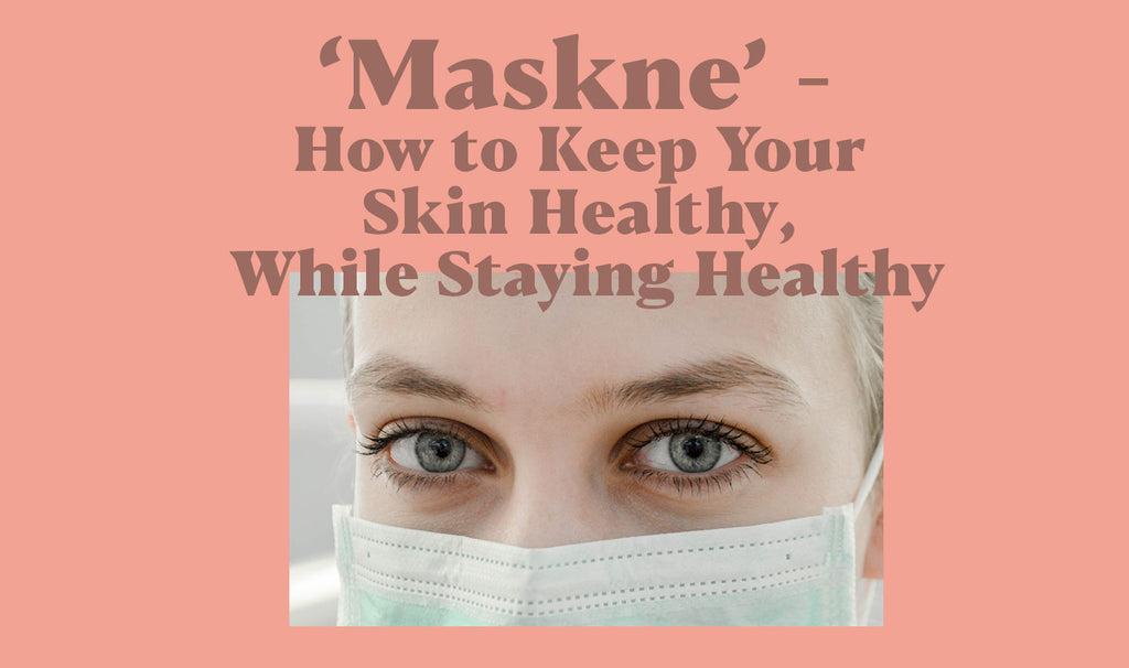 ‘Maskne’ - How to Keep Your Skin Healthy, While Staying Healthy