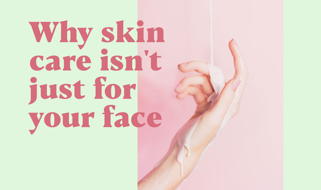 Why Skin care isn't just for your face