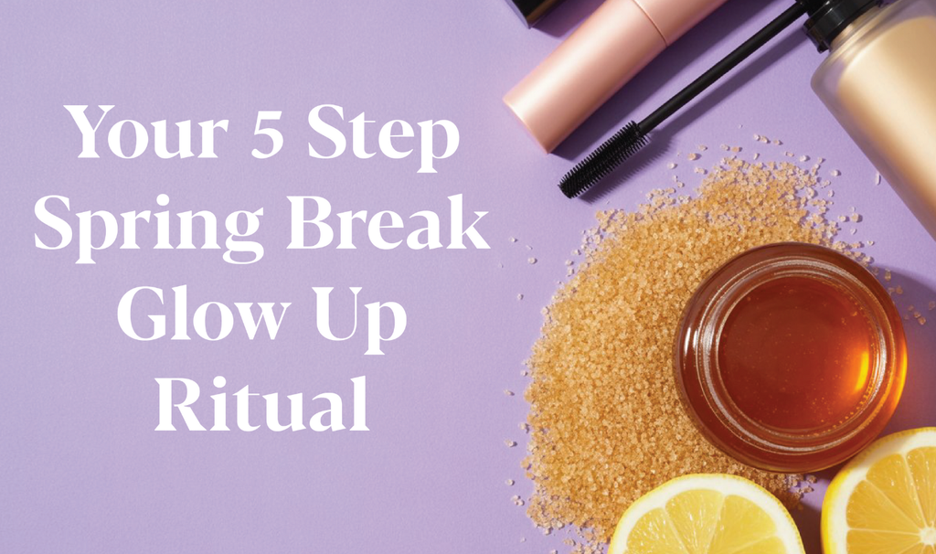 YOUR 5 STEP SPRING BREAK GLOW UP RITUAL
